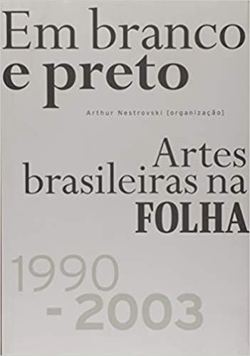 Em Branco e Preto: Artes Brasileiras na Folha 1990-2003