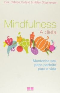 Mindfulness A Dieta - Mantenha seu Peso Perfeito para a Vida
