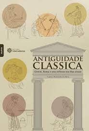 Antiguidade clássica: Grécia, Roma e seus reflexos nos dias atuais