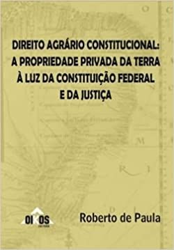 Direito Agrário Constitucional: a propriedade privada da terra á luz da constituição federal e da ju