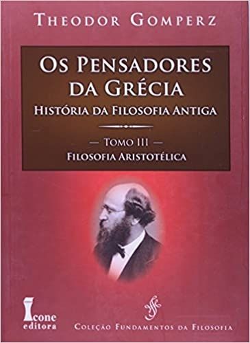 Os Pensadores da Grécia Tomo III - História da Filosofia Antiga. Filosofia Aristotélica