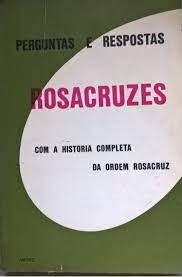 Perguntas e Respostas Rosacruzes Com a Historia Completa da Ordem Rosacruz
