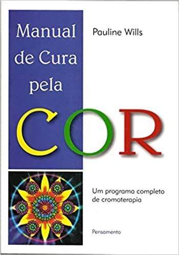 Manual de Cura Pela Cor- Um Programa Completo de Cromoterapia