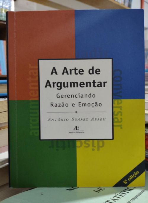 A Arte de Argumentar - Gerenciando Razão e Emoção