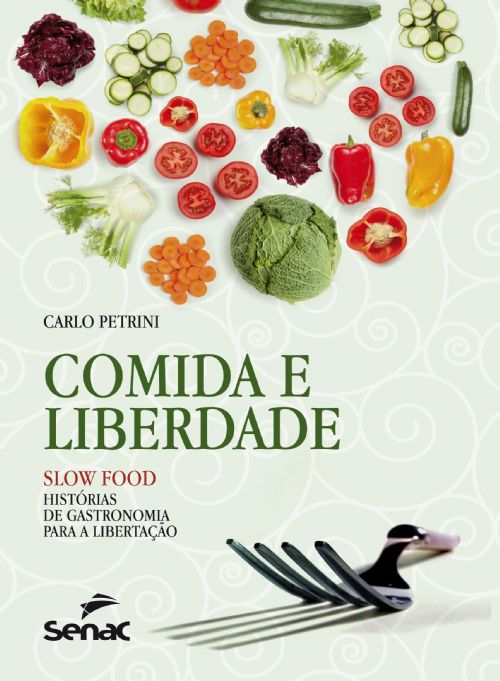 Comida e Liberdade: Slow Food - Histórias de Gastronomia Para a Libertação