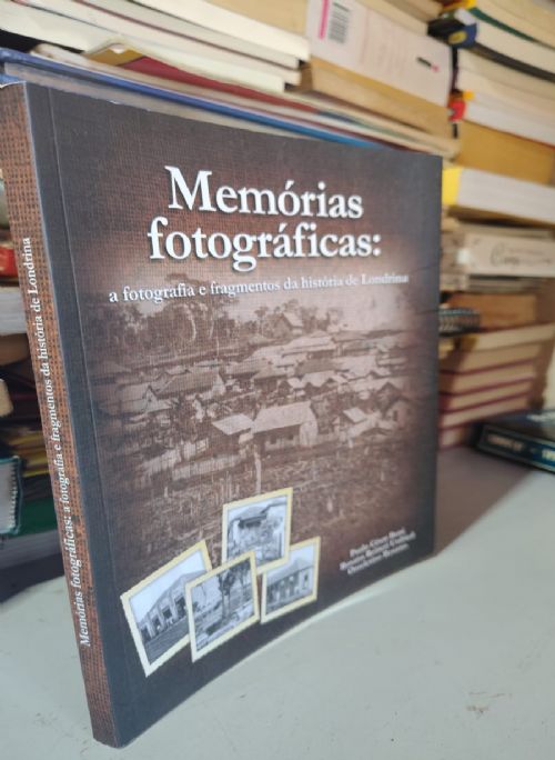 Memórias Fotográficas - A Fotografia e Fragmentos da Historia de Londrina