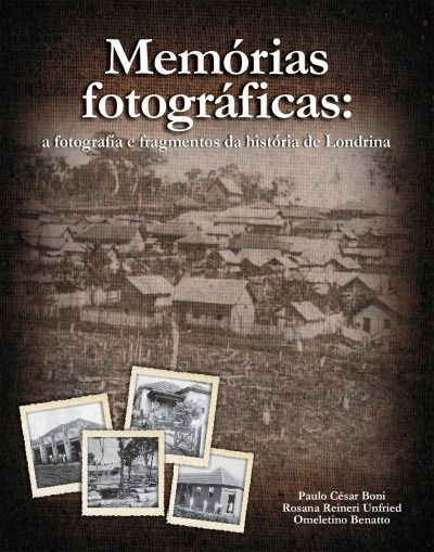 Memórias Fotográficas - A Fotografia e Fragmentos da Historia de Londrina