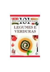 101 Dicas Essenciais: Legumes e Verduras