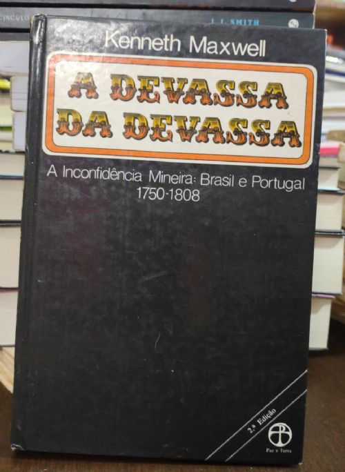 A Devassa da Devassa - A Inconfidência Mineira - Brasil e Portugal 1750-1808