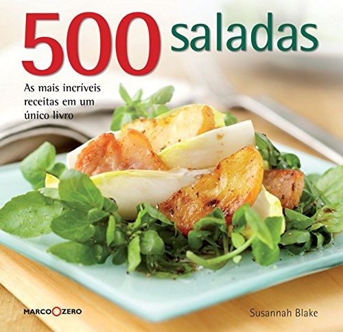 500 Saladas - As Mais Incríveis Receitas Em Um Único Livro