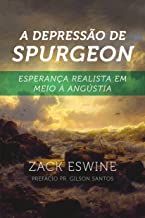 A Depressao de Spurgeon - Esperanca Realista em Meio a Angustia
