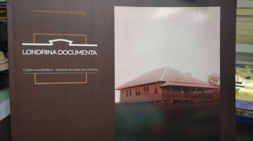 Londrina documenta 3 - Cuidar, curar, lembrar - Memória da saúde em Londrina