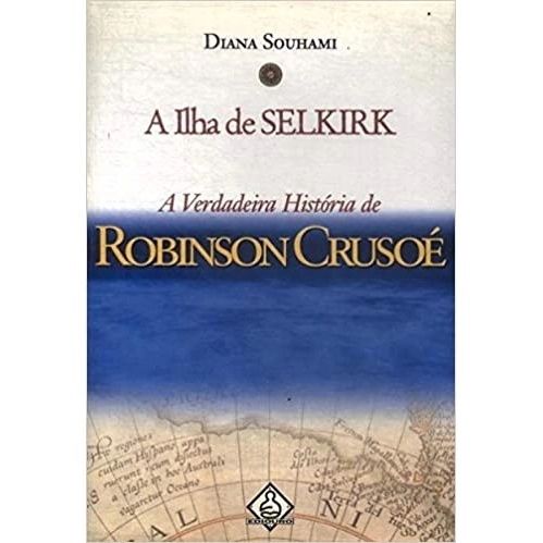 A Ilha De Selkirk: A Verdadeira História De Robinson Crusoé