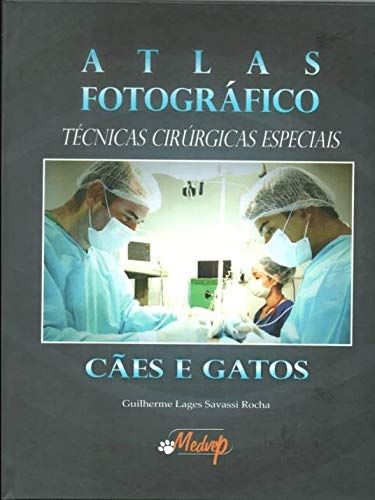 Atlas Fotográfico Técnicas Cirúrgicas  Especiais Cães e Gatos