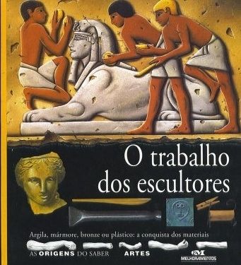 O Trabalho Dos Escultores - As Origens do Saber