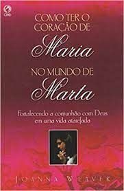 Como Ter o Coração de Maria no Mundo de Marta