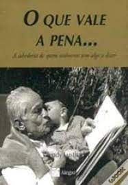 O que Vale a Pena...  A Sabedoria de Quem Realmente Tem Algo a Dizer