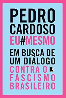 Eu Mesmo Em Busca de um Diálogo Contra o Fascismo Brasileiro