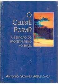 O Celeste Porvir - A Inserção do Protestantismo no Brasil