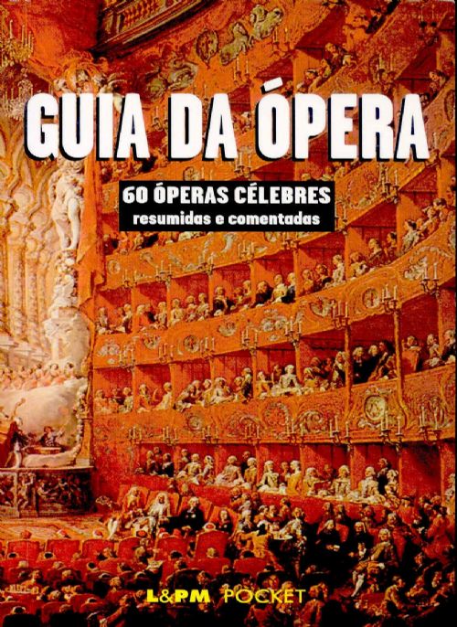 Guia da ópera: 60 operas célebres, resumidas e comentadas