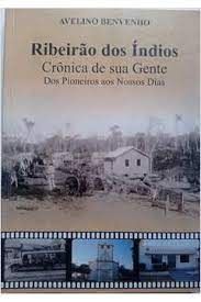 Ribeirão dos ìndios - Crônica de sua Gente dos Pioneiros aos Nosso Dias