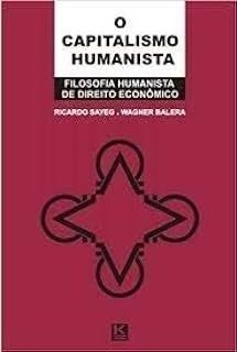 O Capitalismo Humanista: Filosofia Humanista de Direito Econômico