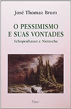 O Pessimismo e suas Vontades - Schopenhauer e Nietzsche