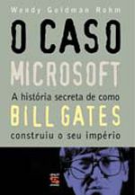 O Caso Microsoft a Historia de Como Bill Gates Construiu o seu Imperio