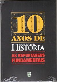 10 Anos de Aventuras na História - As Reportagens Fundamentais