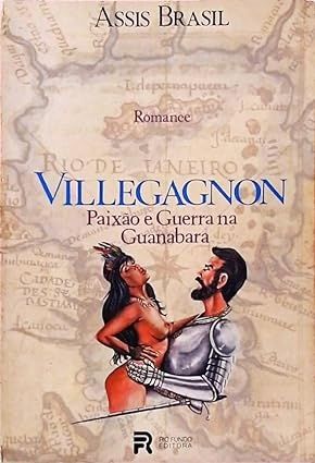 Villegagnon: Paixão e Guerra na Guanabara