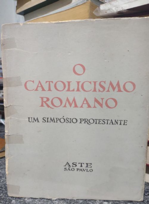 O Catolicismo Romano um Simpósio Protestante