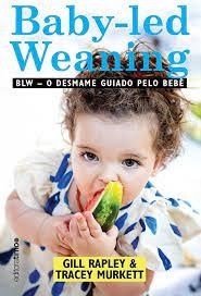 Baby-Led Weaning - BLW - O Desmame Guiado pelo Bebê