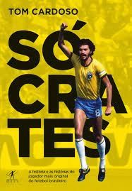 Sócrates - A história e as histórias do Jogador mais original do futebol brasileiro