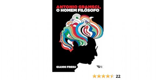 Antonio Gramsci, o Homem Filosófo: uma Biografia Intelectual
