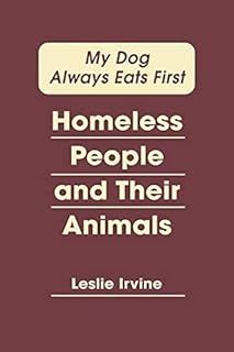 My Dog Always Eats First: Homeless People and Their Animals