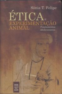 Ética e Experimentação Animal - Fundamentos Abolicionistas