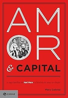Amor e Capital - A Saga Familiar de Karl Marx e a Historia de Uma Revoluçao