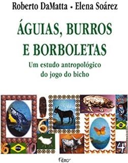 Aguias Burros e Borboletas - um Estudo Antropológico do Jogo do Bicho