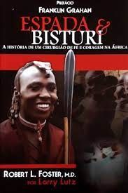 Espada e Bisturi - A Historia de Um Cirurgiao de Fé e Coragem na Africa