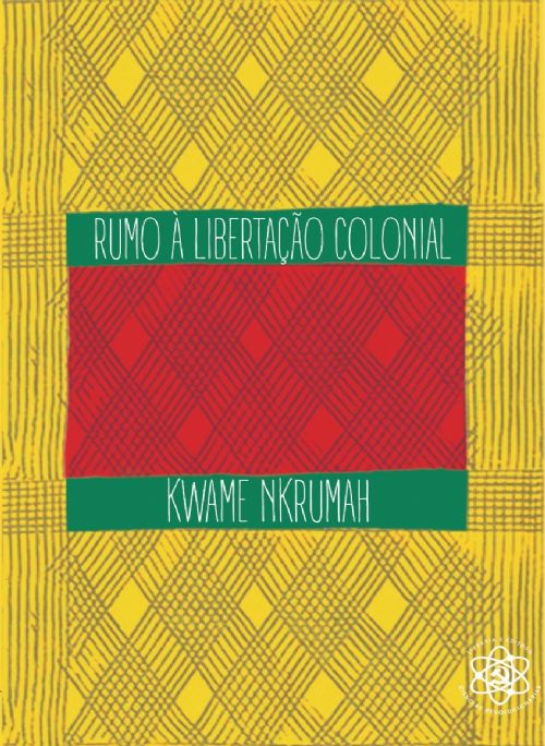 Rumo à Libertação Colonial - Teoria e Prática de Kwame Nkrumah