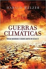Guerras Climaticas - por que Mataremos e Seremos Mortos no Seculo 21