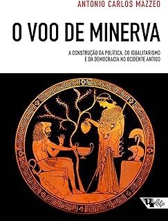 O voo de Minerva - a Construção da Política, do Igualitarismo e da Democracia no Ocidente Antigo