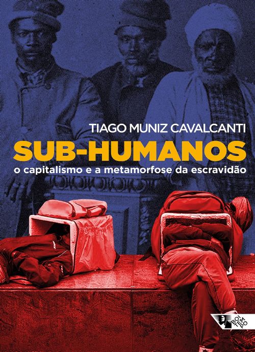 Sub-humanos: o Capitalismo e a Metamorfose da Escravidão