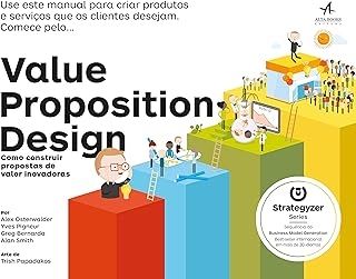 Value proposition design: como construir propostas de valor inovadoras