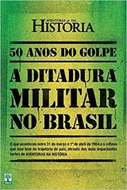 50 Anos do Golpe - A Ditadura Militar no Brasil