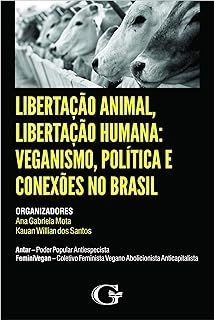 Libertação animal, libertação humana: Veganismo, política e conexões no Brasil
