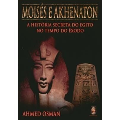 Moisés e Akhenaton: a história secreta do Egito no tempo do Êxodo