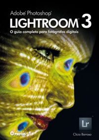 Adobe Photoshop Lightroom 3 - O Guia Completo para Fotógrafos Digitais
