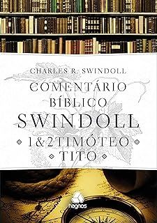 ComentárioBbíblico Swindoll - 1 & 2 Timoteo E Tito: 1 & 2 Timóteo e Tito