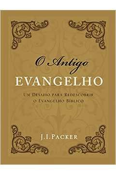 O Antigo Evangelho - Um Desafio Para Redescobrir o Evangelho Bíblico